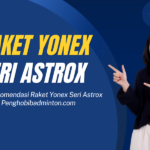 Raket Yonex Seri Astrox