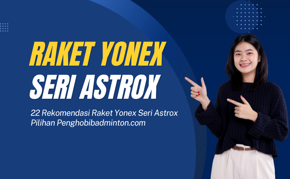 Raket Yonex Seri Astrox