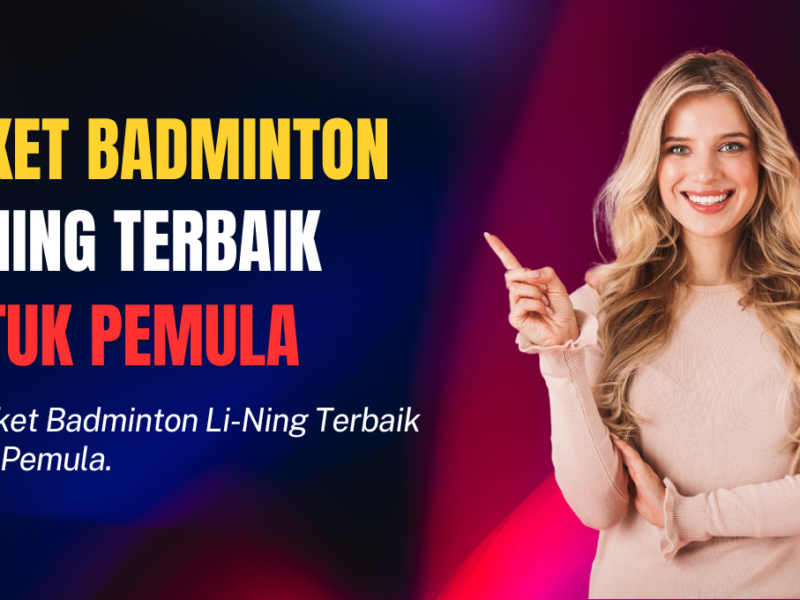 20 Raket Li-Ning untuk Pemula Tahun 2025 Raket Li-Ning untuk Pemula