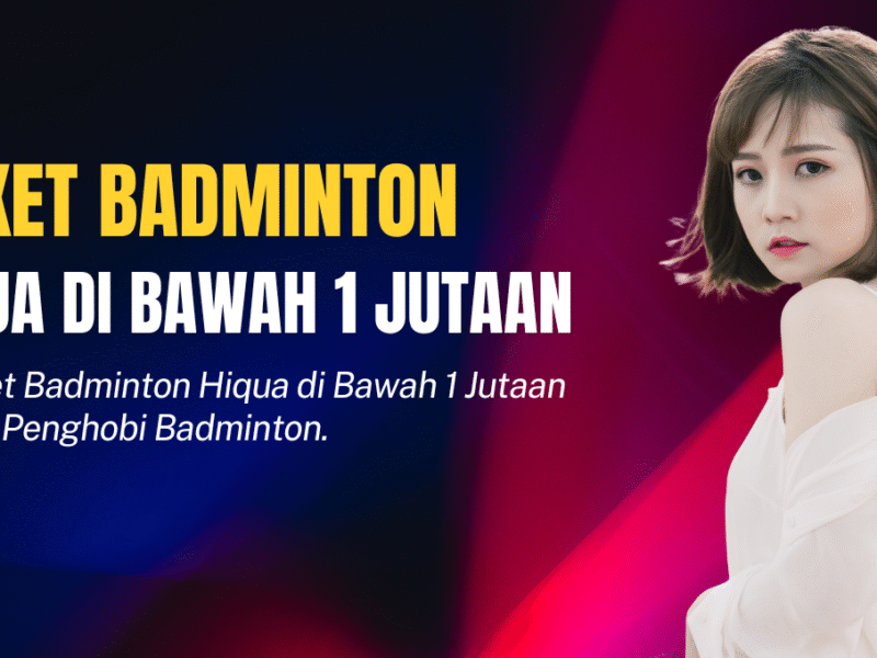 Raket Badminton Hiqua Di Bawah 1 Jutaan