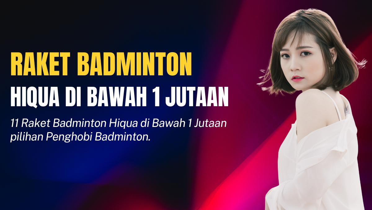 Raket Badminton Hiqua Di Bawah 1 Jutaan
