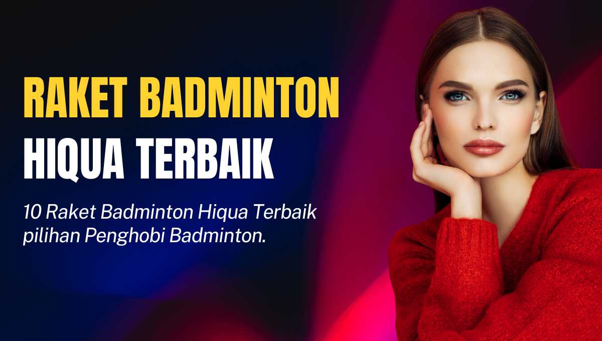 Raket Badminton Hiqua Terbaik