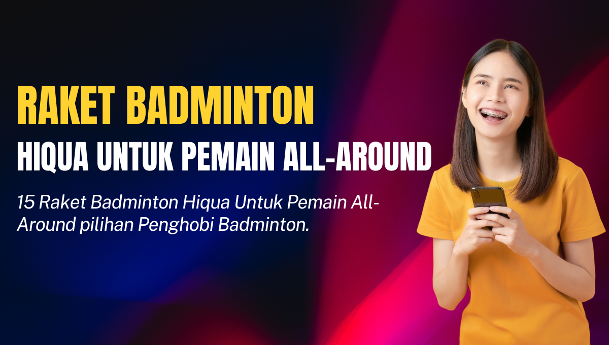 Raket Badminton Hiqua Untuk Pemain All-Around